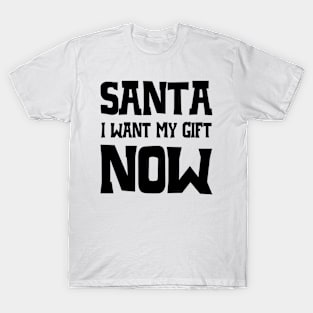 Santa, I want my gift now T-Shirt